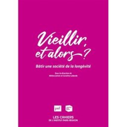 Les cahiers de l'Institut Paris région, n° 182. Vieillir, et alors ? : bâtir une société de la longé Joinet, Hélène PUF, L'Institut Paris Région