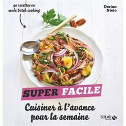 Cuisiner à l'avance pour la semaine : 90 recettes en mode batch cooking Dorian Nieto Solar