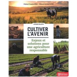 Cultiver l'avenir : enjeux et solutions pour une agriculture responsable : ouvrage collectif Collectif Editions France agricole