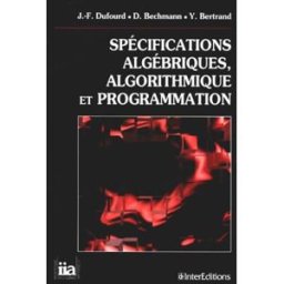 Spécifications algébriques, algorithmique et programmation Jean-François Dufourd, Dominique Bechmann, Yves Bertrand InterEditions
