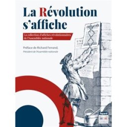 La Révolution s'affiche : la collection d'affiches révolutionnaires de l'Assemblée nationale collectif Fayard, Assemblée nationale