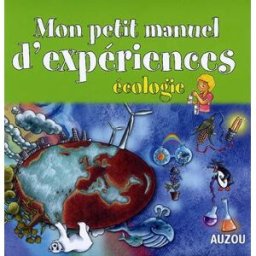 Mon petit manuel d'expériences : écologie : des supers idées pour faire des expériences en s'amusant Marie-Charlotte Miron, Mélanie Perez Auzou