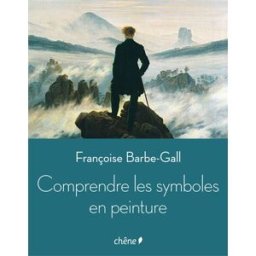 Comprendre les symboles en peinture Françoise Barbe-Gall Chêne