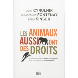 Les animaux aussi ont des droits Boris Cyrulnik, Elisabeth de Fontenay, Peter Singer Seuil