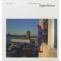La véritable histoire des superhéros Dulce Pinzon Images en manoeuvres