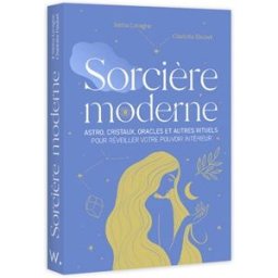 Sorcière moderne : astro, cristaux, oracles et autres rituels pour réveiller votre pouvoir intérieur Sarina Lavagne, Charlotte Daubet Webedia Books