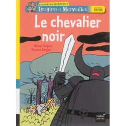 Dragons et merveilles. Le chevalier noir Olivier Chapuis, Vincent Bergier Hatier jeunesse