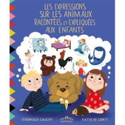 Les expressions sur les animaux racontées et expliquées aux enfants Véronique Cauchy Rue des enfants