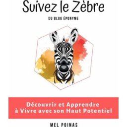 Suivez le Zèbre, Découvrir et Apprendre à Vivre avec son Haut Potentiel mel poinas Mel POINAS Auto-édition