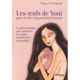 Les oeufs de Yoni pour révéler son potentiel féminin : le guide pratique pour améliorer sa vitalité, Peggy Tournigand G. Trédaniel