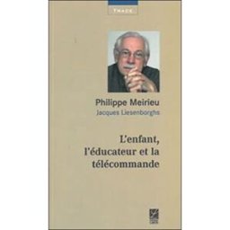 L'enfant, l'éducateur et la télécommande Philippe Meirieu, Jacques Liesenborghs Labor