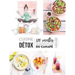 Cuisine détox : 120 recettes pour décoller du canapé collectif Larousse