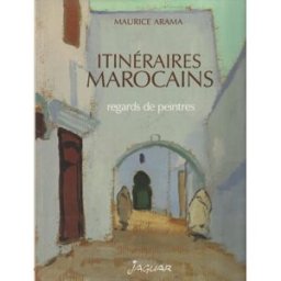 Itinéraires marocains : regards de peintres Maurice Arama Jaguar