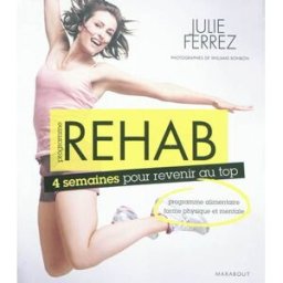 Programme rehab : 4 semaines pour tout changer : programme alimentaire, forme physique et mentale Julie Ferrez Marabout