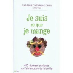 Je suis ce que je mange : 400 réponses pratiques sur l'alimentation de la famille Catherine Chegrani City