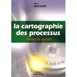 La cartographie des processus : maîtriser les interfaces Yvon Mougin Ed. d'Organisation