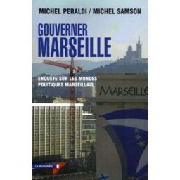 gouverner marseille : enquête sur les mondes politiques marseillais samson, michel editions la découverte
