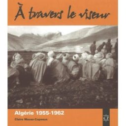 A travers le viseur : images d'appelés en Algérie : 1955-1962 Claire Mauss-Copeaux Aedelsa