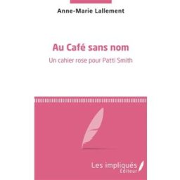 Au café sans nom : un cahier rose pour Patti Smith Anne-Marie Lallement Les impliqués éditeur