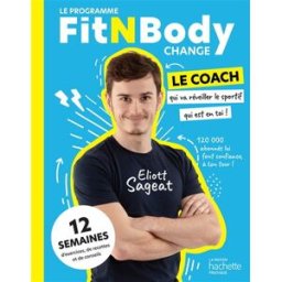 Le programme FitNBody change : 12 semaines d'exercices, de recettes et de conseils Eliott Sageat Hachette Pratique