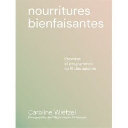 Nourritures bienfaisantes : recettes et programmes au fil des saisons Caroline Wietzel First Editions