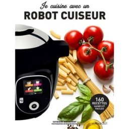 Je cuisine avec un robot cuiseur : 160 recettes saines et faciles Catherine Quévremont Marabout