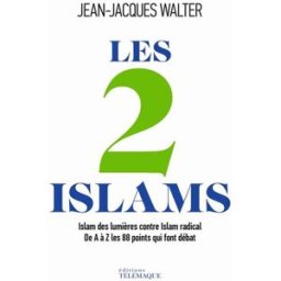 Les 2 islams : islam des Lumières contre islam radical : de A à Z, les 88 points qui font débat Jean-Jacques Walter Télémaque