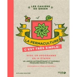 La permaculture, c'est très simple ! : avec un programme en 10 étapes : un jardin autosuffisant et d Guylaine Goulfier Solar