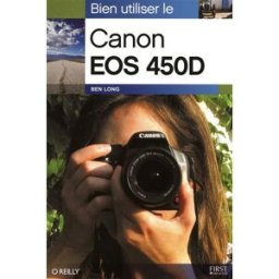 Bien utiliser le Canon EOS 450D Ben Long First interactive