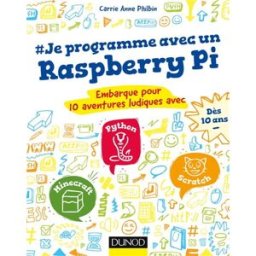 #Je programme avec un Raspberry Pi : embarque pour 10 aventures ludiques avec Python, Minecraft, Scr Carrie Anne Philbin Dunod