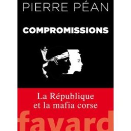 Compromissions : la République et la mafia corse Pierre Péan Fayard