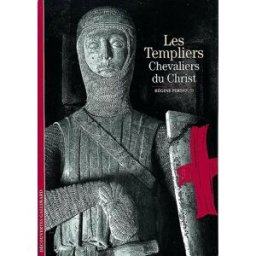 Les Templiers : chevaliers du Christ Régine Pernoud Gallimard