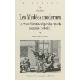 Les Médées modernes : la cruauté féminine d'après les canards imprimés français (1574-1651) Silvia Liebel Presses universitaires de Rennes