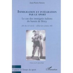 Immigration et intégration par le sport : le cas des immigrés italiens du bassin de Briey (fin du XI Jean-Pierre Favero L'Harmattan