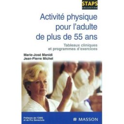 Activité physique pour l'adulte de plus de 55 ans : tableaux cliniques et programmes d'exercices Marie-José Manidi, Jean-Pierre Michel Elsevier Masson