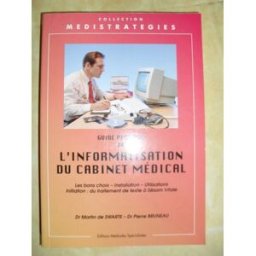 GUIDE PRATIQUE DE L INFORMATISATION DU CABINET MEDICAL.: Les bons choix, Installation, Utilisations, martin de swarte, pierre bruneau Mmi
