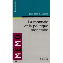 La monnaie et la politique monétaire Jean-Pierre Faugère Seuil