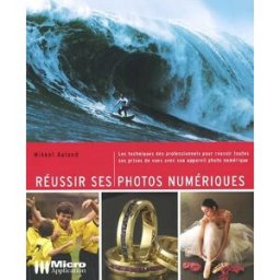 Réussir ses photos numériques : des astuces professionnelles pour des photos numériques réussies Mikkel Aaland Micro application