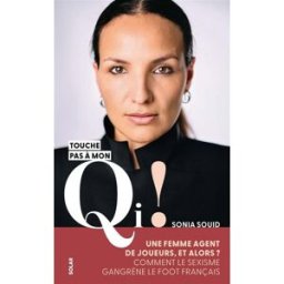 Touche pas à mon QI ! : une femme agent de joueurs, et alors ? : comment le sexisme gangrène le foot Sonia Souid Solar