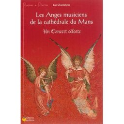 Maine découvertes, hors série. Les anges musiciens de la cathédrale du Mans : un concert céleste Luc Chanteloup Ed. de la Reinette