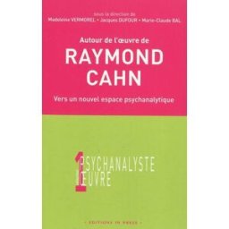 Autour de l'oeuvre de Raymond Cahn : vers un nouvel espace psychanalytique : colloque d'Aix-les-bain marie-claude bal, jacques dufour, madeleine vermorel, raymond cahn, collectif In press