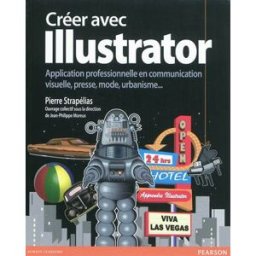 Créer avec Illustrator : application professionnelle en communication visuelle, presse, mode, urbani strapélias, pierre Pearson