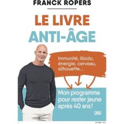 Le livre anti-âge : immunité, libido, énergie, cerveau, silhouette... : mon programme pour rester je Franck Ropers De Boeck supérieur