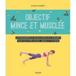 Objectif mince et musclée : un programme de musculation en 6 semaines pour sculpter cuisses, abdos e Gilbert Bohbot Vigot