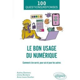 Le bon usage du numérique : comment s'en servir, pour soi et pour les autres Audrey Damiens, Jimmy Bordarie, Anne-Laure Sweiker Ellipses