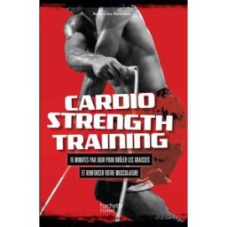 Cardio strenght training : 15 minutes par jour pour brûler les graisses et renforcer votre musculatu Robert Dos Remedios Hachette Pratique