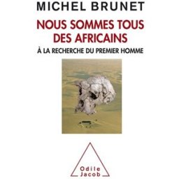Nous sommes tous des Africains : à la recherche du premier homme Michel Brunet O. Jacob