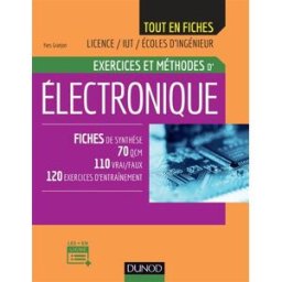 Exercices et méthodes d'électronique : fiches de synthèse, 70 QCM, 110 vrai-faux, 120 exercices d'en Yves Granjon Dunod
