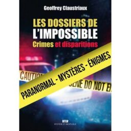 Les dossiers de l'impossible : crimes et disparitions Geoffrey Claustriaux Max Milo