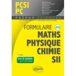 Formulaire maths, physique, chimie, SII : PCSI, PC : les 2 années en 1 clin d'oeil, nouveaux program Beynet, Patrick Ellipses